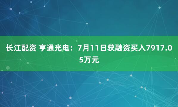 长江配资 亨通光电：7月11日获融资买入7917.05万元