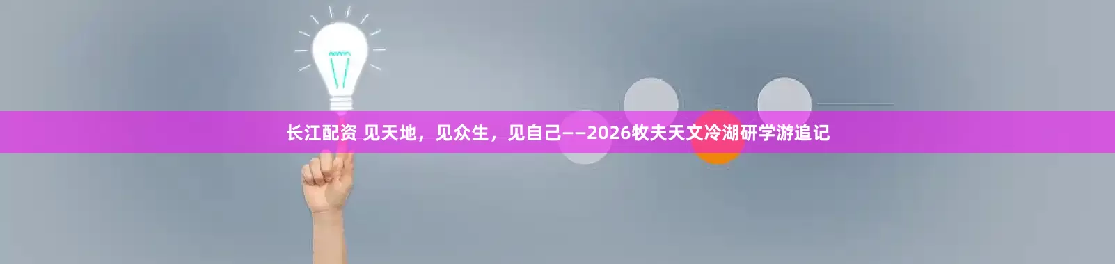 长江配资 见天地，见众生，见自己——2026牧夫天文冷湖研学游追记